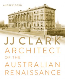 JJ Clark: Architect of the Australian Renaissance - Andrew Dodd