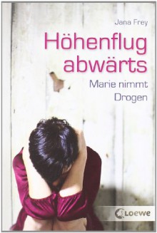 Höhenflug Abwärts: Marie Nimmt Drogen - Jana Frey