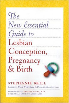 The New Essential Guide to Lesbian Conception, Pregnancy, and Birth - Stephanie A. Brill, Preston Sacks