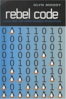 Rebel Code: Linux and the Open Source Revolution - Glyn Moody