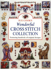 Sue Cook's Wonderful Cross Stitch Collection: Featuring Hundreds of Original Designs - Sue Cook