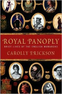 Royal Panoply: Brief Lives of the English Monarchs - Carolly Erickson