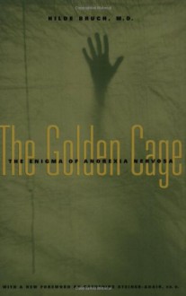 The Golden Cage: The Enigma of Anorexia Nervosa, with a New Foreword by Catherine Steiner-Adair, Ed.D. - Hilde Bruch, Catherine Steiner-Adair