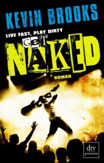 Live Fast, Play Dirty, Get Naked - Kevin Brooks