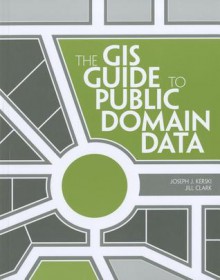 The GIS Guide to Public Domain Data - Joseph J. Kerski, Jill Clark