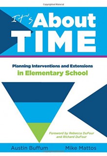 It's About Time: Planning Interventions and Extensions in Elementary School - Anthology, Mike Mattos, Austin Buffum