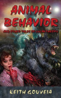 Animal Behavior and Other Tales of Lycanthropy - Keith Gouveia