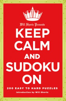 Will Shortz Presents Keep Calm and Sudoku On: 200 Easy to Hard Puzzles - Will Shortz