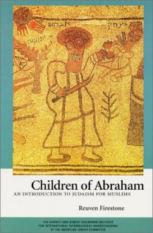 Children of Abraham: An Introduction to Judaism for Muslims - Reuven Firestone