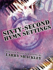 Sixty-Second Hymn Settings: Service Music for Piano - Larry Shackley