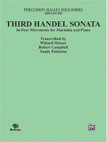 Third Handel Sonata: In Four Movements for Marimba and Piano - Willard Musser, Alfred A. Knopf Publishing Company, Robert Campbell, Sandy Feldstein, Willard Musser