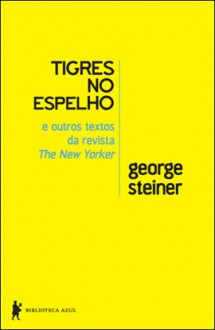 Tigres no Espelho - George Steiner