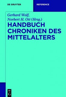 Handbuch Chroniken Des Mittelalters (De Gruyter Reference) (German Edition) - Gerhard Wol, Gerhard Wolf, Norbert Ott