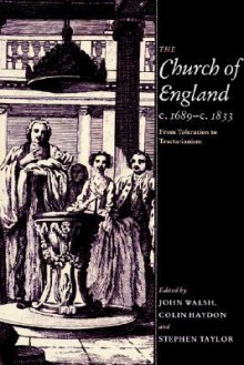 The Church of England C.1689 C.1833: From Toleration to Tractarianism - John Walsh, Colin Haydon