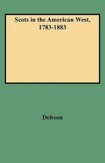 Scots in the American West, 1783-1883 - David Dobson