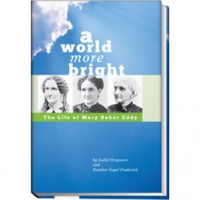 A World More Bright, The Life of Mary Baker Eddy - Isabel Ferguson, Heather Vogel Frederick