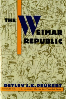 The Weimar Republic: The Crisis of Classical Modernity - Detlev J.K. Peukert