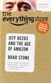 The Everything Store: Jeff Bezos and the Age of Amazon - Brad Stone