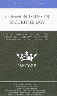 Common Issues in Securities Law: Leading Lawyers on Managing Client Expectations, Evaluating Securities Investigations, and Identifying Key Issues in U.S. Securities Law - Aspatore Books