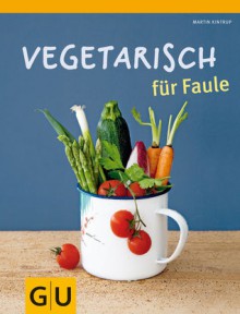 Vegetarisch für Faule - Martin Kintrup