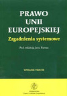 Prawo Unii Europejskiej. Zagadnienia systemowe. Wydanie 3. - Jan Barcz