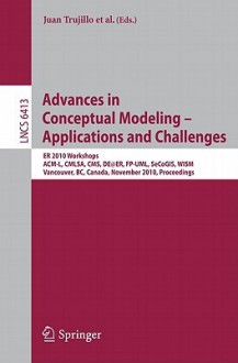 Advances in Conceptual Modeling - Applications and Challenges: ER 2010 Workshops ACM-L, CMLSA, CMS, DE@ER, FP-UML, SeCoGIS, WISM, Vancouver, BC, Canada, November 1-4, 2010, Proceedings - Juan Trujillo, Gillian Dobbie, Hannu Kangassalo, Sven Hartmann, Markus Kirchberg, Matti Rossi, Iris Reinhartz-Berger, Esteban Zimanyi, Flavius Frasincar