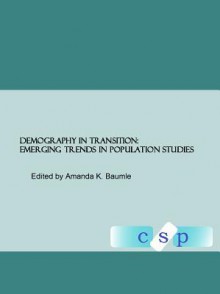 Demography in Transition: Emerging Trends in Population Studies - Amanda K. Baumle