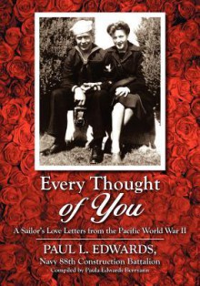 Every Thought of You: A Sailor's Love Letters from the Pacific World War II - Paul L Edwards, Paula Edwards Berryann