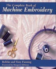 The Complete Book of Machine Embroidery (Creative Machine Arts) - Robbie Fanning