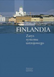 Finlandia. Zarys systemu ustrojowego - Marian Grzybowski