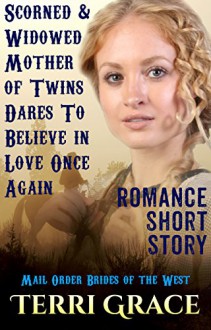 Scorned And Widowed Mother Of Twins Dares To Believe In Love Once Again (Mail Order Brides of the West Book 6) - Terri Grace