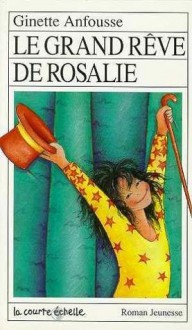 Le grand rêve de Rosalie (Roman Jeunesse, #38) - Ginette Anfousse, Marisol Sarrazin