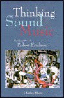 Thinking Sound Music: The Life and Works of Robert Erickson - Charles Shere