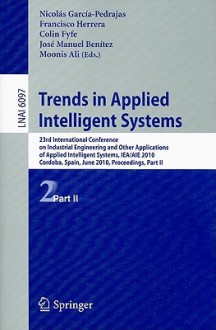 Trends in Applied Intelligent Systems: 23rd International Conference on Industrial Engineering and Other Applications of Applied Intelligent Systems, IEA/AIE 2010 Cordoba, Spain, June 1-4, 2010 Proceedings, Part II - Nicolas Garcia-Pedrajas, Francisco Herrera, Colin Fyfe