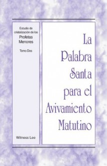 La Palabra Santa para el Avivamiento Matutino - Estudio de cristalizacion de los Profetas Menores, Tomo 2 - Witness Lee