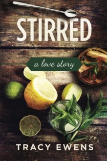 Stirred: A Love Story (Volume 5) - Tracy Ewens