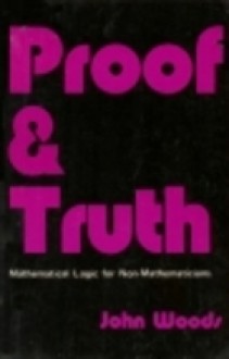 Proof & Truth: Mathematical logic for non-mathematicians - John Hayden Woods