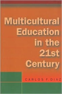 Multicultural Education in the 21st Century - Carlos F. Diaz