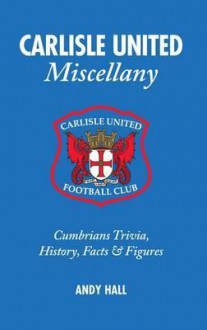 Carlisle United Miscellany: Cumbrians Trivia, History, Facts & STATS - Andy Hall