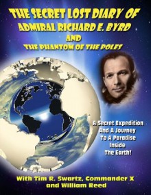 The Secret Lost Diary of Admiral Richard E. Byrd and The Phantom of the Poles - Admiral Richard E. Byrd, Timothy Green Beckley, William Reed, Commander X, Tim R. Swartz