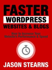 Faster WordPress Websites & Blogs: How to Increase Your Website's Performance & Speed (Practical Online Marketing Series) - Jason Stearns