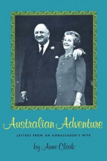 Australian Adventure: Letters from an Ambassador's Wife - Anne Clark