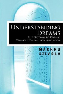 Understanding Dreams: The Gateway to Dreams Without Dream Interpretation - Markku Siivola, Richard Jenkins