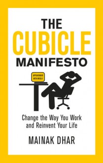 The Cubicle Manifesto: Change the Way You Work and Reinvent Your Life - Mainak Dhar