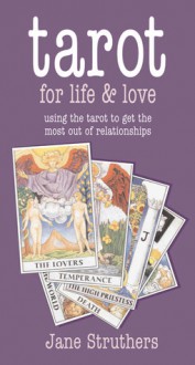 Tarot for Life & Love: Using the Tarot to Get the Most Out of Relationships - Jane Struthers