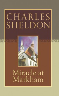 Miracle at Markham - Charles M. Sheldon