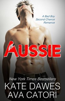 Aussie: A Bad Boy Second Chance Romance - Kate Dawes, Ava Catori