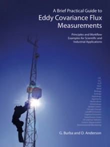 A Brief Practical Guide to Eddy Covariance Flux Measurements: Principles and Workflow Examples for Scientific and Industrial Applications - George Burba, Dan Anderson