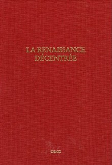 La Renaissance Decentree: Actes Du Colloque de Geneve, 28-29 Septembre 2006 - Frederic Tinguely