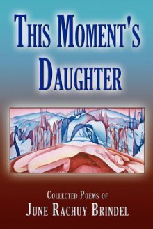 This Moment's Daughter - June Rachuy Brindel